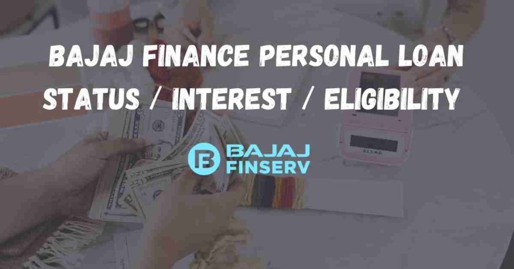 Bajaj Finance Personal Loan Status / Interest/ Eligibility