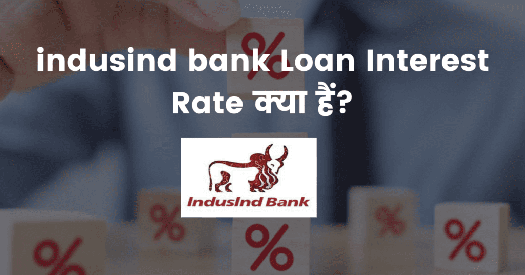 indusind bank Loan Interest Rate क्या हैं?