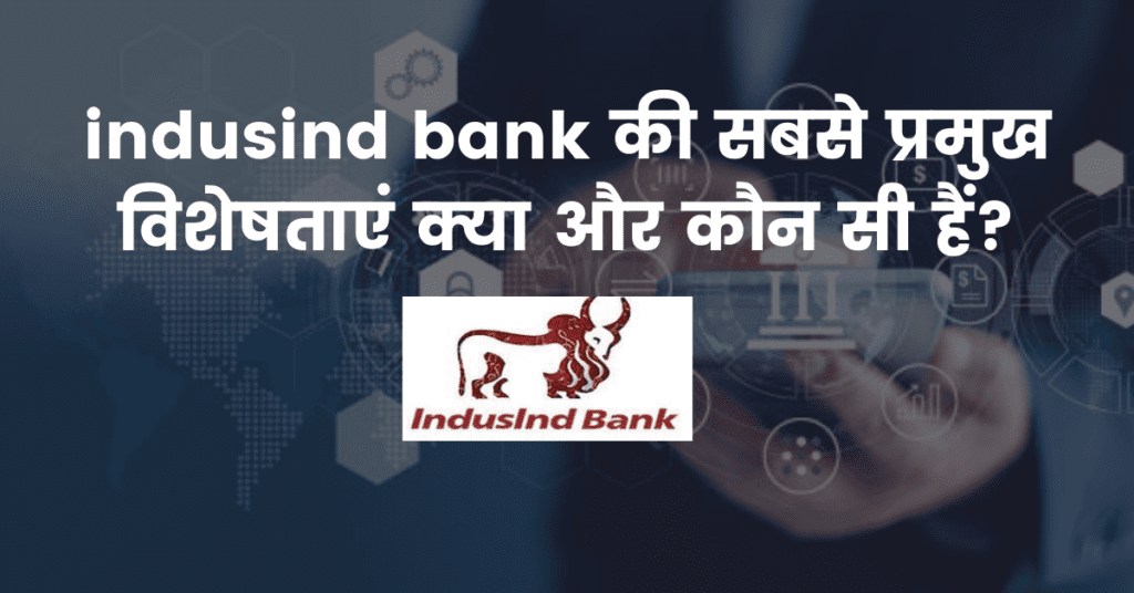 indusind bank की सबसे प्रमुख विशेषताएं क्या और कौन सी हैं? 